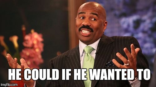 Steve Harvey Meme | HE COULD IF HE WANTED TO | image tagged in memes,steve harvey | made w/ Imgflip meme maker