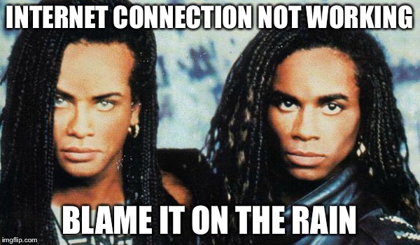 Milli Vanilli Blame It on the Rain | INTERNET CONNECTION NOT WORKING; BLAME IT ON THE RAIN | image tagged in milli vanilli,memes,funny memes,first world problems,blame,rain | made w/ Imgflip meme maker