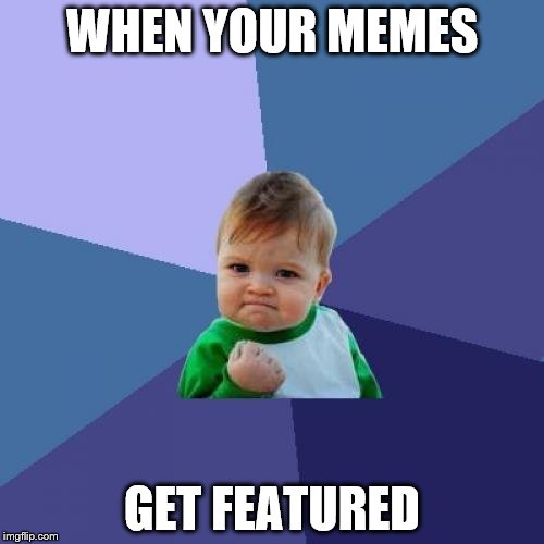 Success Kid Meme | WHEN YOUR MEMES; GET FEATURED | image tagged in memes,success kid | made w/ Imgflip meme maker
