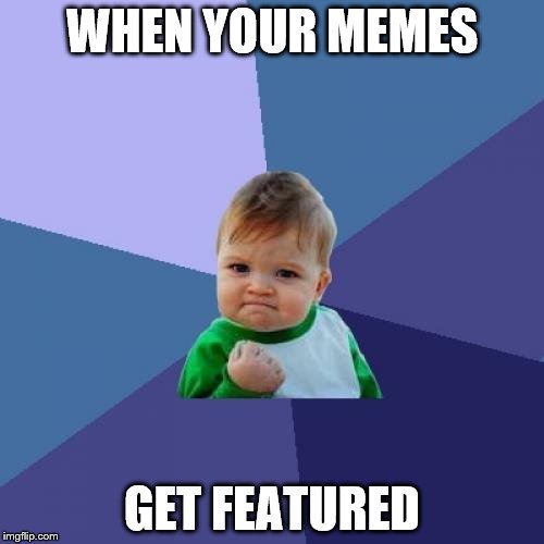 Success Kid | WHEN YOUR MEMES; GET FEATURED | image tagged in memes,success kid | made w/ Imgflip meme maker