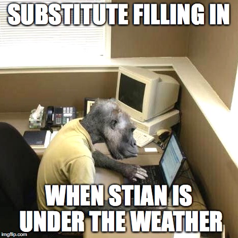 Monkey Business | SUBSTITUTE FILLING IN; WHEN STIAN IS UNDER THE WEATHER | image tagged in memes,monkey business | made w/ Imgflip meme maker