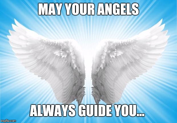 Angels | MAY YOUR ANGELS; ALWAYS GUIDE YOU... | image tagged in angels | made w/ Imgflip meme maker