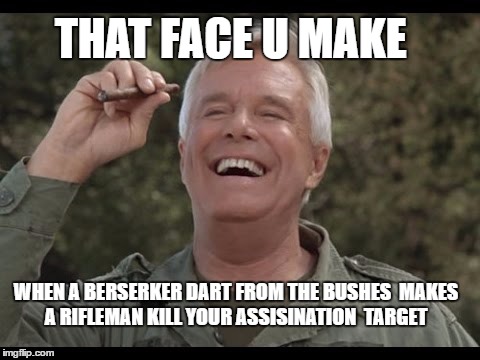 that face u make  | THAT FACE U MAKE; WHEN A BERSERKER DART FROM THE BUSHES  MAKES A RIFLEMAN KILL YOUR ASSISINATION
 TARGET | image tagged in assassins creed,hannibal a team,a team,hannibal,assassin's creed | made w/ Imgflip meme maker