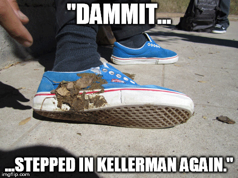 "DAMMIT... ...STEPPED IN KELLERMAN AGAIN." | made w/ Imgflip meme maker