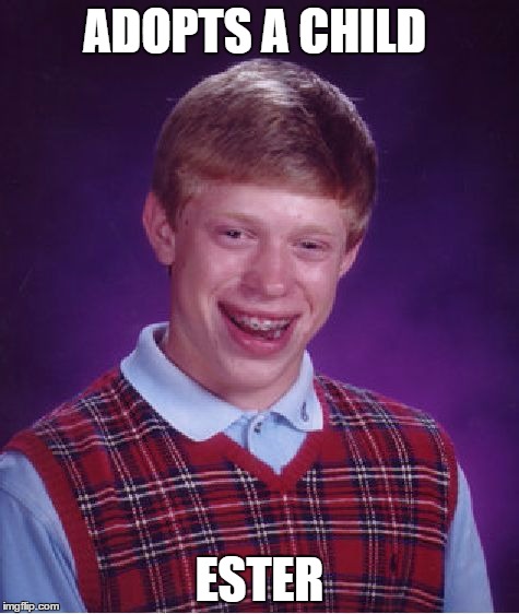 Bad Luck Brian | ADOPTS A CHILD; ESTER | image tagged in memes,bad luck brian | made w/ Imgflip meme maker
