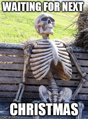 Waiting Skeleton Meme | WAITING FOR NEXT; CHRISTMAS | image tagged in memes,waiting skeleton | made w/ Imgflip meme maker