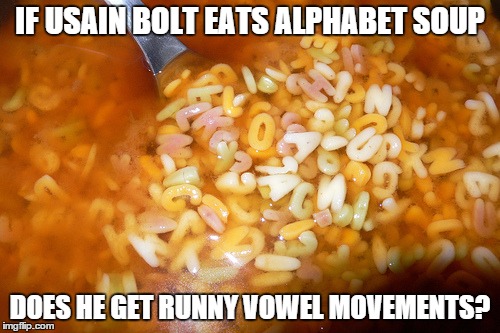 Kind of Punny | IF USAIN BOLT EATS ALPHABET SOUP; DOES HE GET RUNNY VOWEL MOVEMENTS? | image tagged in usain bolt,puns,soup | made w/ Imgflip meme maker