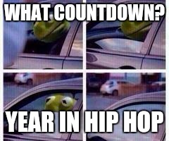 Kermit | WHAT COUNTDOWN? YEAR IN HIP HOP | image tagged in kermit rolls up window,music,hip hop,2016,new year | made w/ Imgflip meme maker