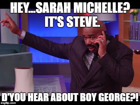 HEY...SARAH MICHELLE?  IT'S STEVE. D'YOU HEAR ABOUT BOY GEORGE?! | image tagged in boy george | made w/ Imgflip meme maker