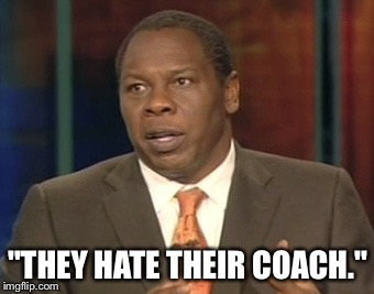 "THEY HATE THEIR COACH." | made w/ Imgflip meme maker