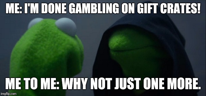 Evil Kermit Meme | ME: I'M DONE GAMBLING ON GIFT CRATES! ME TO ME: WHY NOT JUST ONE MORE. | image tagged in evil kermit | made w/ Imgflip meme maker