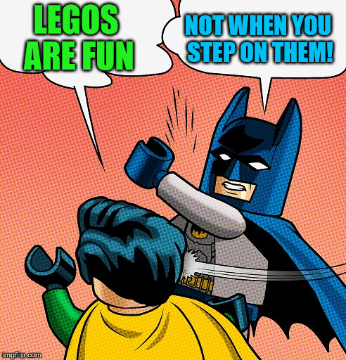 Batman Slapping Robin Lego | LEGOS ARE FUN NOT WHEN YOU STEP ON THEM! | image tagged in batman slapping robin lego | made w/ Imgflip meme maker