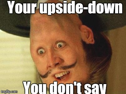 U don't say(upside-down) | Your upside-down; You don't say | image tagged in you don't say | made w/ Imgflip meme maker