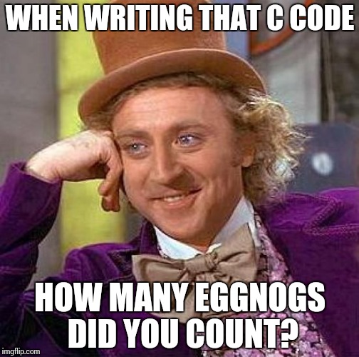 eggnog counting | WHEN WRITING THAT C CODE; HOW MANY EGGNOGS DID YOU COUNT? | image tagged in memes,creepy condescending wonka,eggnog,code | made w/ Imgflip meme maker