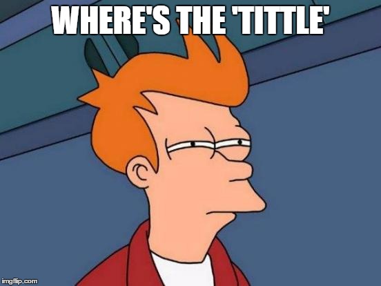 WHERE'S THE 'TITTLE' | image tagged in memes,futurama fry | made w/ Imgflip meme maker
