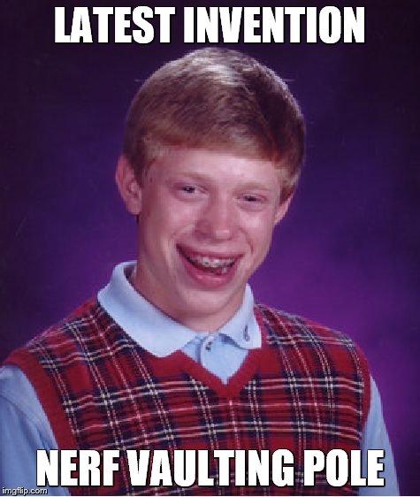 Bad Luck Brian Meme | LATEST INVENTION NERF VAULTING POLE | image tagged in memes,bad luck brian | made w/ Imgflip meme maker