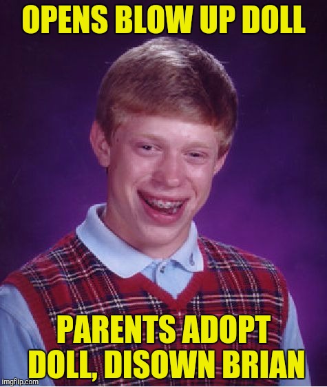 Bad Luck Brian Meme | OPENS BLOW UP DOLL PARENTS ADOPT DOLL, DISOWN BRIAN | image tagged in memes,bad luck brian | made w/ Imgflip meme maker