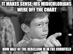 IT MAKES SENSE, HIS MIDICHLORIANS WERE OFF THE CHART NOW HALF OF THE REBELLION IS IN THE CORNFIELD | made w/ Imgflip meme maker
