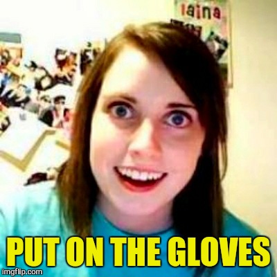 PUT ON THE GLOVES | made w/ Imgflip meme maker