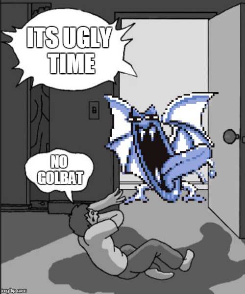 ITS TIME | ITS UGLY TIME; NO GOLBAT | image tagged in its time,memes,funny,golbat,equality golbat,ugly game sprite | made w/ Imgflip meme maker