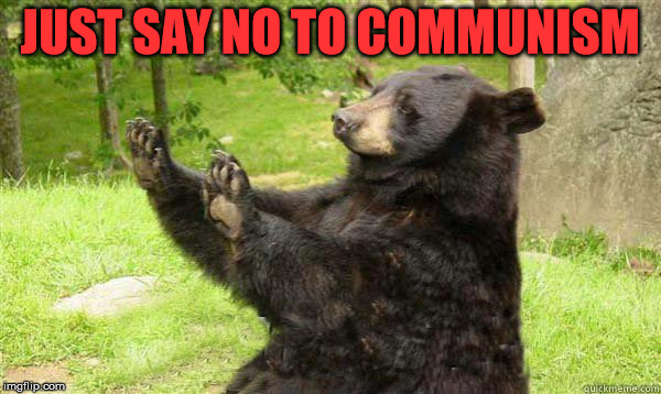 No Bear Blank | JUST SAY NO TO COMMUNISM | image tagged in no bear blank | made w/ Imgflip meme maker