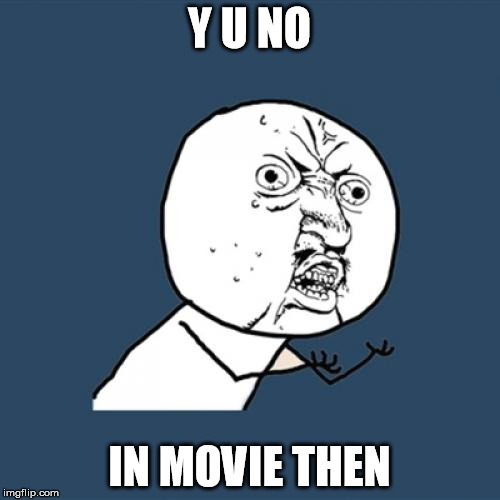 Y U No Meme | Y U NO IN MOVIE THEN | image tagged in memes,y u no | made w/ Imgflip meme maker