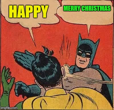 Batman Slapping Robin Meme | HAPPY MERRY CHRISTMAS | image tagged in memes,batman slapping robin | made w/ Imgflip meme maker