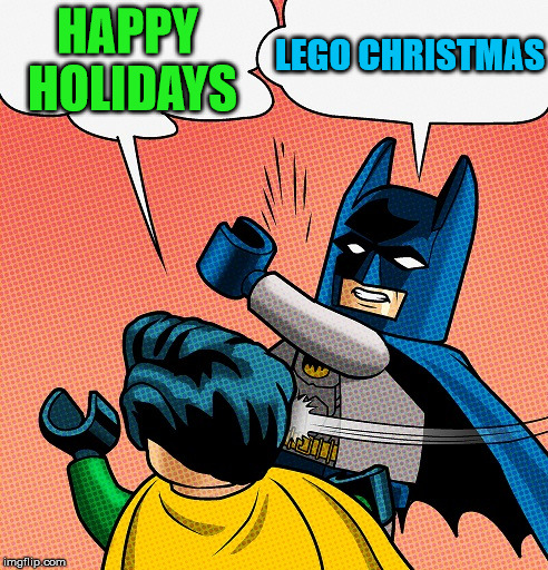 Batman Slapping Robin Lego | HAPPY HOLIDAYS LEGO CHRISTMAS | image tagged in batman slapping robin lego | made w/ Imgflip meme maker