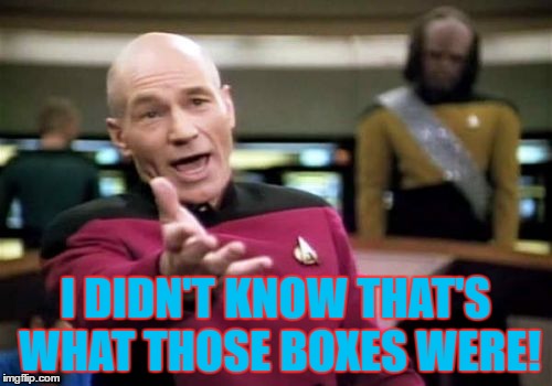 Picard Wtf Meme | I DIDN'T KNOW THAT'S WHAT THOSE BOXES WERE! | image tagged in memes,picard wtf | made w/ Imgflip meme maker