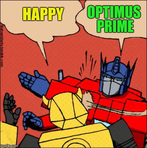 Transformer slap | HAPPY OPTIMUS PRIME | image tagged in transformer slap | made w/ Imgflip meme maker