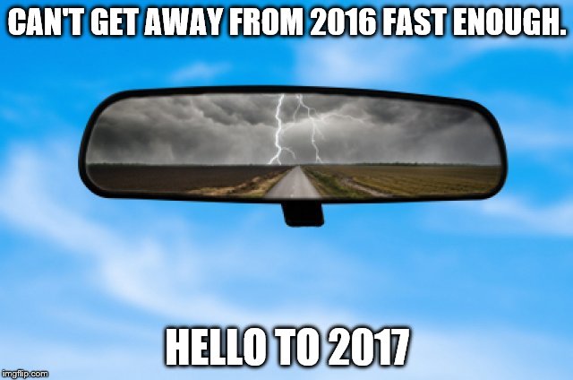 Goodbye 2016 | CAN'T GET AWAY FROM 2016 FAST ENOUGH. HELLO TO 2017 | image tagged in 2016,2017 | made w/ Imgflip meme maker
