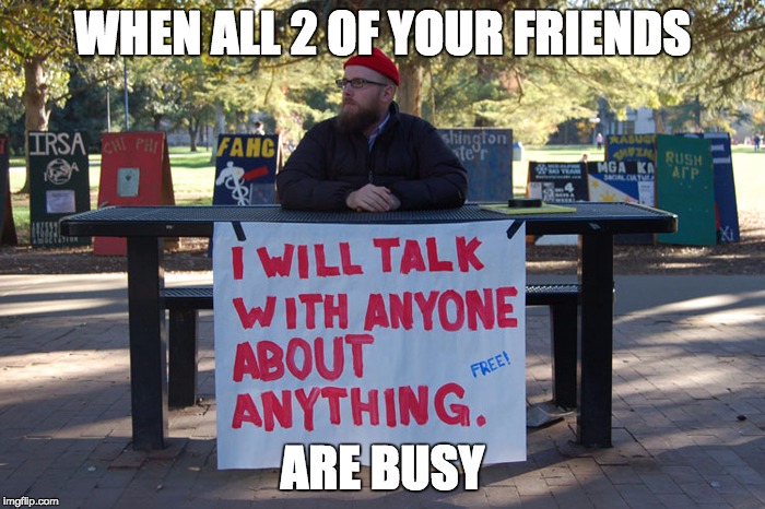 need sumtin to do | WHEN ALL 2 OF YOUR FRIENDS; ARE BUSY | image tagged in memes,funny,funny memes,christmas,free | made w/ Imgflip meme maker