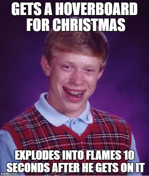 Bad Luck Brian Meme | GETS A HOVERBOARD FOR CHRISTMAS; EXPLODES INTO FLAMES 10 SECONDS AFTER HE GETS ON IT | image tagged in memes,bad luck brian | made w/ Imgflip meme maker