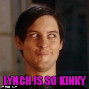 LYNCH IS SO KINKY | made w/ Imgflip meme maker