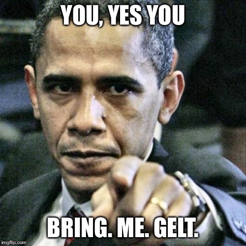 Pissed Off Obama | YOU, YES YOU; BRING. ME. GELT. | image tagged in memes,pissed off obama | made w/ Imgflip meme maker