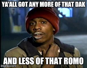 Y'all Got Any More Of That | YA'ALL GOT ANY MORE OF THAT DAK; AND LESS OF THAT ROMO | image tagged in memes,yall got any more of | made w/ Imgflip meme maker