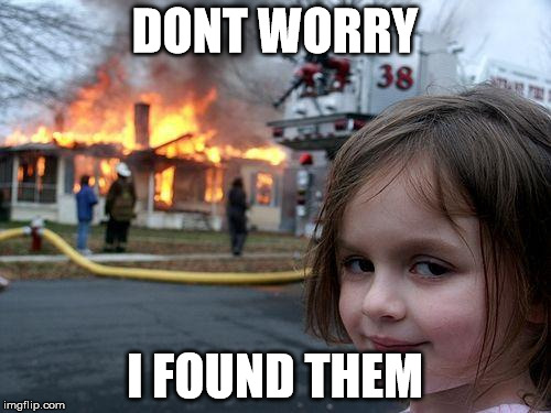Disaster Girl Meme | DONT WORRY I FOUND THEM | image tagged in memes,disaster girl | made w/ Imgflip meme maker