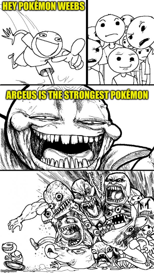 & people say he's shit, but he's more around Mew's base stats | HEY POKÉMON WEEBS; ARCEUS IS THE STRONGEST POKÉMON | image tagged in memes,hey internet,pokemon | made w/ Imgflip meme maker