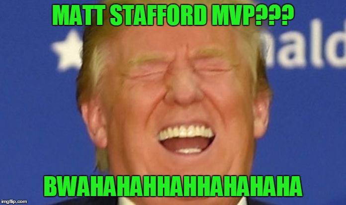 Cowboys 42, Lions21 | MATT STAFFORD MVP??? BWAHAHAHHAHHAHAHAHA | image tagged in trump laughing,detroit lions,dallas cowboys | made w/ Imgflip meme maker