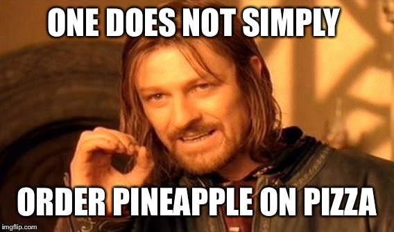 One Does Not Simply | ONE DOES NOT SIMPLY; ORDER PINEAPPLE ON PIZZA | image tagged in memes,one does not simply | made w/ Imgflip meme maker