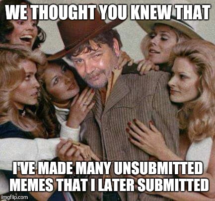 Swiggy cigar suave | WE THOUGHT YOU KNEW THAT I'VE MADE MANY UNSUBMITTED MEMES THAT I LATER SUBMITTED | image tagged in swiggy cigar suave | made w/ Imgflip meme maker