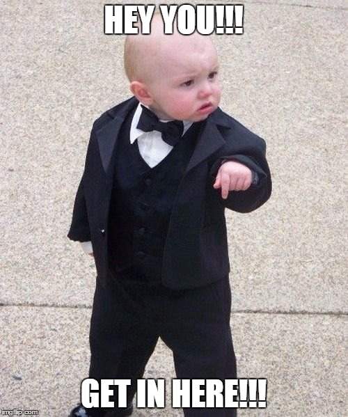 Baby Godfather Meme | HEY YOU!!! GET IN HERE!!! | image tagged in memes,baby godfather | made w/ Imgflip meme maker