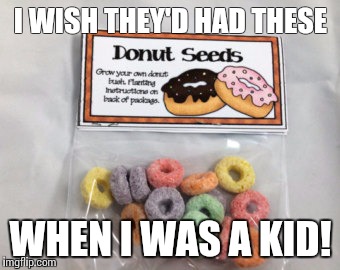 Y they no have these when I was growing up | I WISH THEY'D HAD THESE; WHEN I WAS A KID! | image tagged in donuts | made w/ Imgflip meme maker