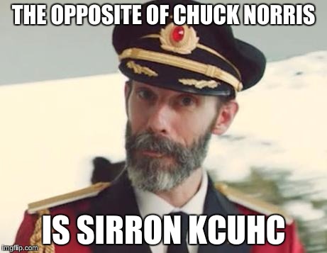 Captain Obvious | THE OPPOSITE OF CHUCK NORRIS; IS SIRRON KCUHC | image tagged in captain obvious,big bang theory,memes,funny,chuck norris | made w/ Imgflip meme maker