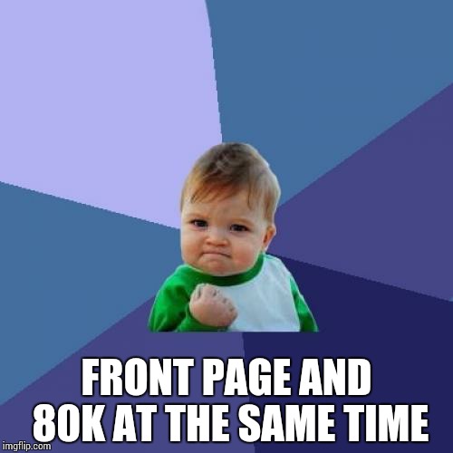 Success Kid Meme | FRONT PAGE AND 80K AT THE SAME TIME | image tagged in memes,success kid | made w/ Imgflip meme maker