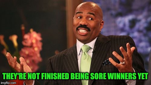 Steve Harvey Meme | THEY'RE NOT FINISHED BEING SORE WINNERS YET | image tagged in memes,steve harvey | made w/ Imgflip meme maker