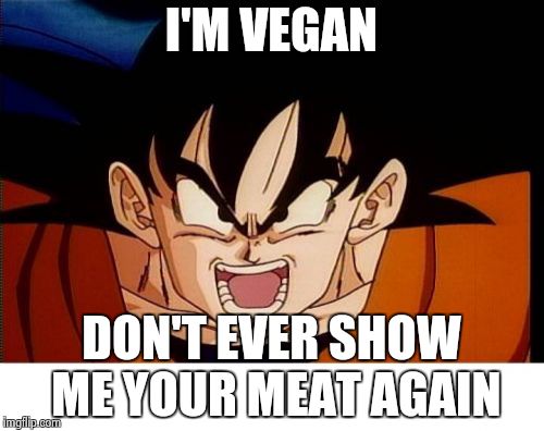 Crosseyed Goku | I'M VEGAN; DON'T EVER SHOW ME YOUR MEAT AGAIN | image tagged in memes,crosseyed goku | made w/ Imgflip meme maker