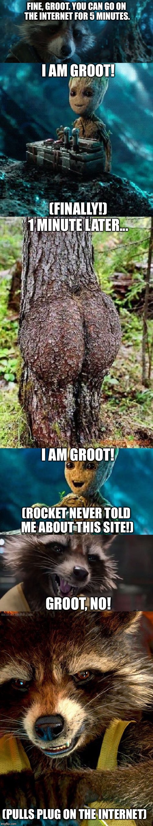 Groot Goes on the Internet... | FINE, GROOT. YOU CAN GO ON THE INTERNET FOR 5 MINUTES. I AM GROOT! (FINALLY!); 1 MINUTE LATER... I AM GROOT! (ROCKET NEVER TOLD ME ABOUT THIS SITE!); GROOT, NO! (PULLS PLUG ON THE INTERNET) | image tagged in groot's internet adventure,memes | made w/ Imgflip meme maker