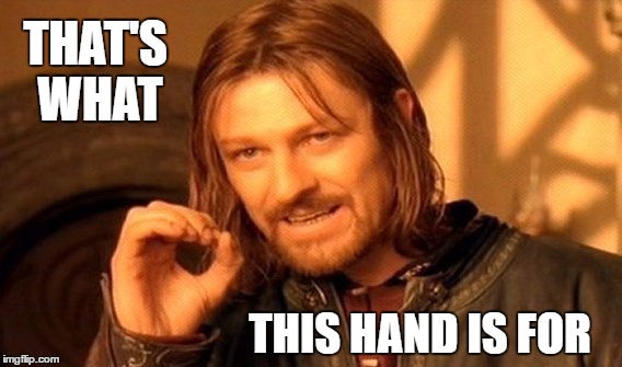 Comment Post | THAT'S WHAT THIS HAND IS FOR | image tagged in memes,one does not simply | made w/ Imgflip meme maker