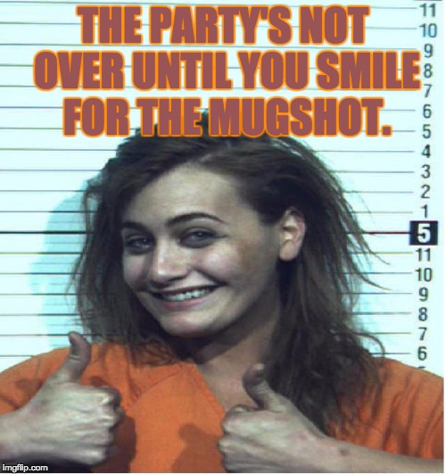 Thumbs Up Mugshot | THE PARTY'S NOT OVER UNTIL YOU SMILE FOR THE MUGSHOT. | image tagged in thumbs up mugshot | made w/ Imgflip meme maker